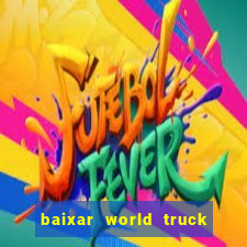 baixar world truck driving simulator dinheiro infinito atualizado 2024